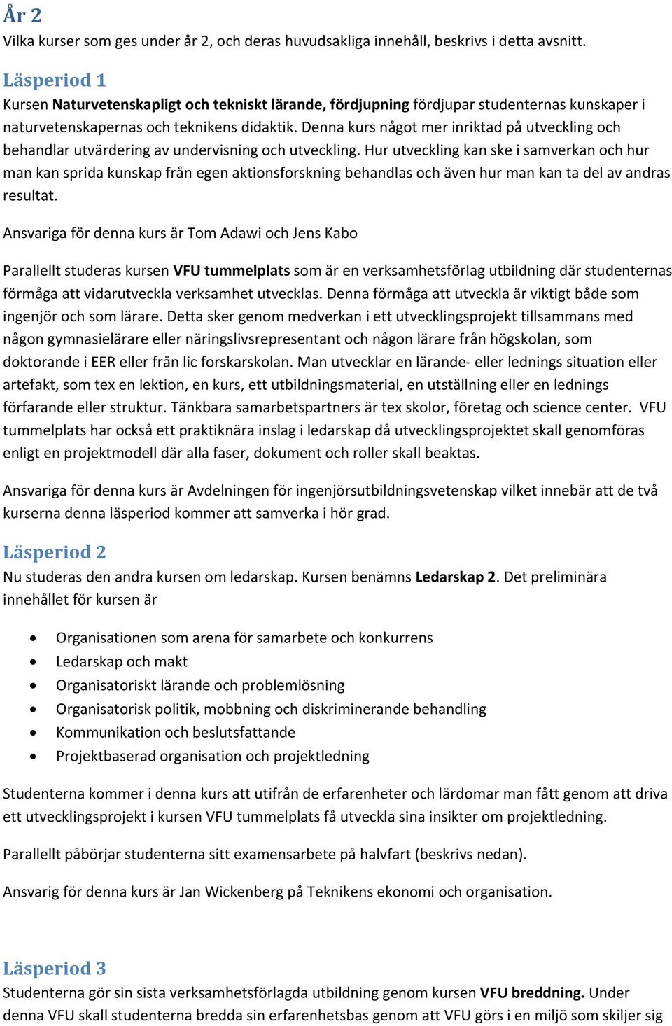 Denna kurs något mer inriktad på utveckling och behandlar utvärdering av undervisning och utveckling.