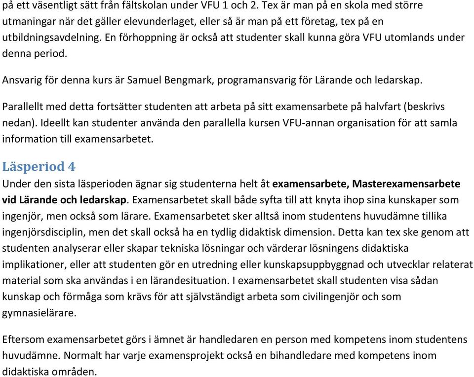 Parallellt med detta fortsätter studenten att arbeta på sitt examensarbete på halvfart (beskrivs nedan).