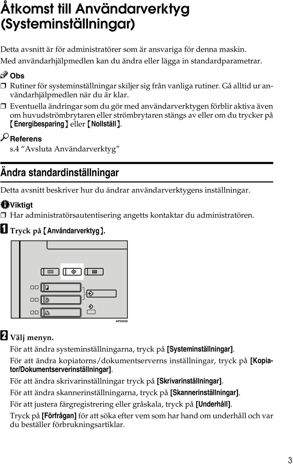 Eventuella ändringar som du gör med användarverktygen förblir aktiva även om huvudströmbrytaren eller strömbrytaren stängs av eller om du trycker på {Energibesparing} eller {Nollställ}. Referens s.