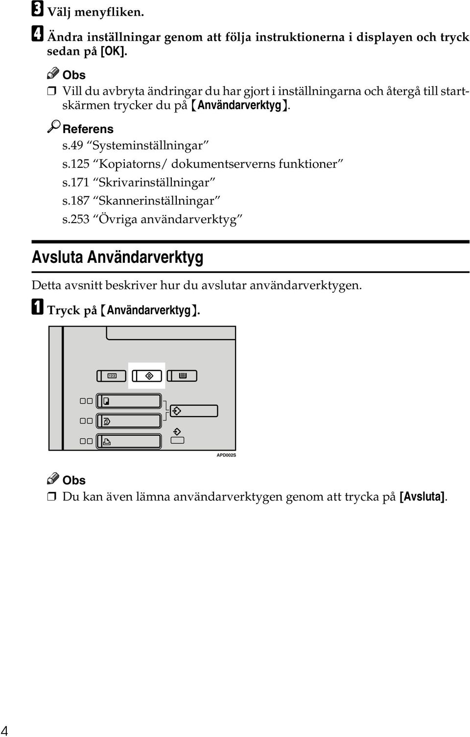 49 Systeminställningar s.125 Kopiatorns/ dokumentserverns funktioner s.171 Skrivarinställningar s.187 Skannerinställningar s.