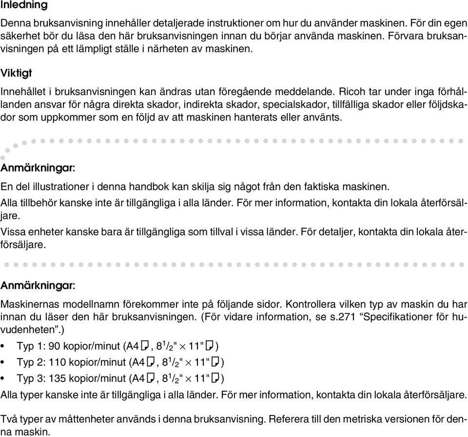 Ricoh tar under inga förhållanden ansvar för några direkta skador, indirekta skador, specialskador, tillfälliga skador eller följdskador som uppkommer som en följd av att maskinen hanterats eller