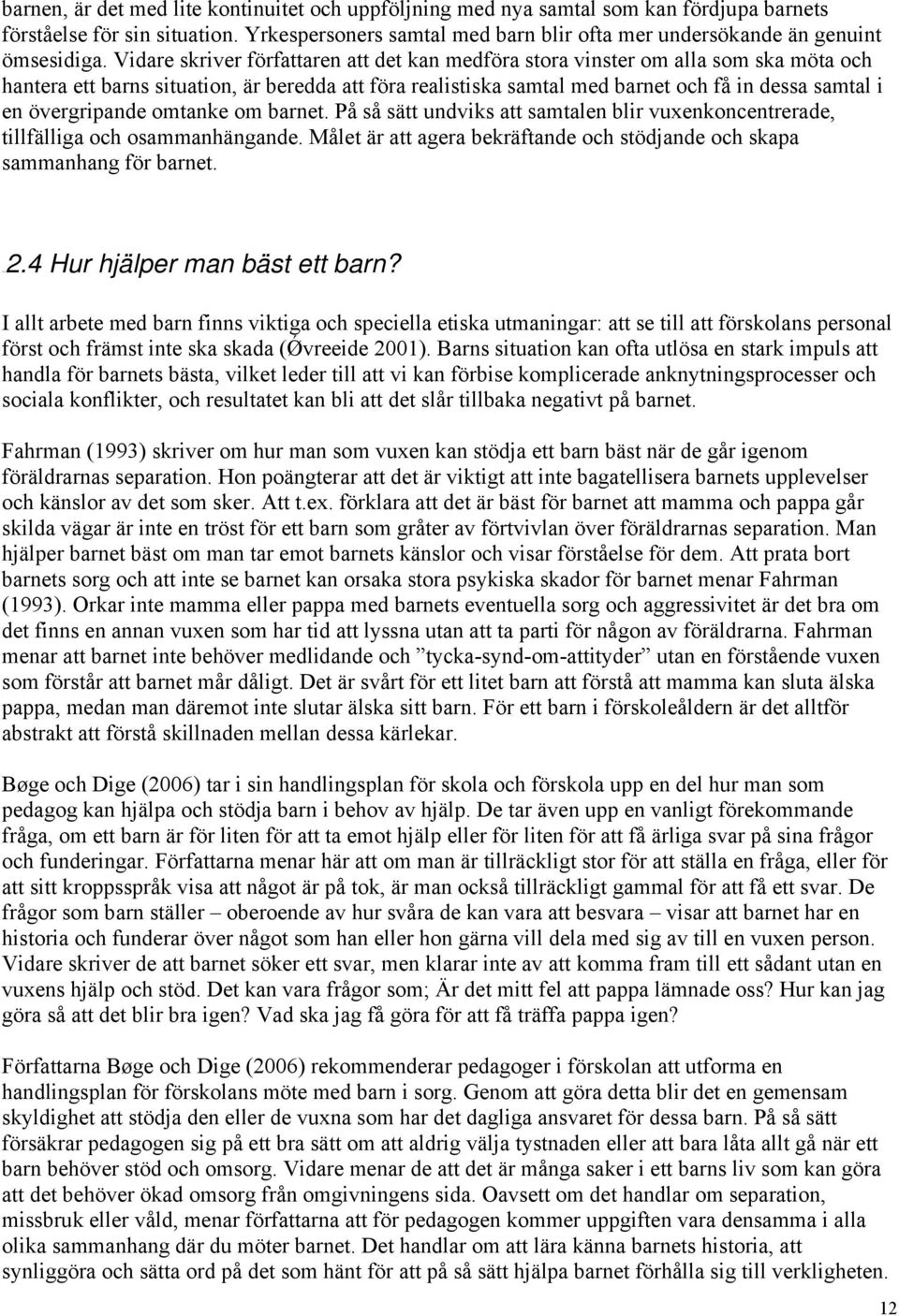 Vidare skriver författaren att det kan medföra stora vinster om alla som ska möta och hantera ett barns situation, är beredda att föra realistiska samtal med barnet och få in dessa samtal i en