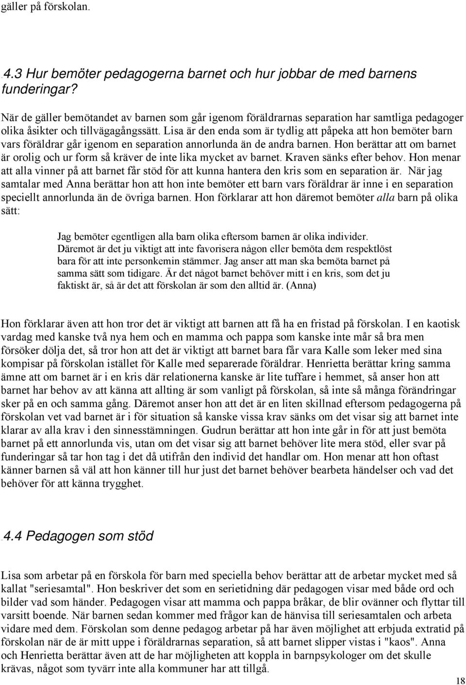 Lisa är den enda som är tydlig att påpeka att hon bemöter barn vars föräldrar går igenom en separation annorlunda än de andra barnen.