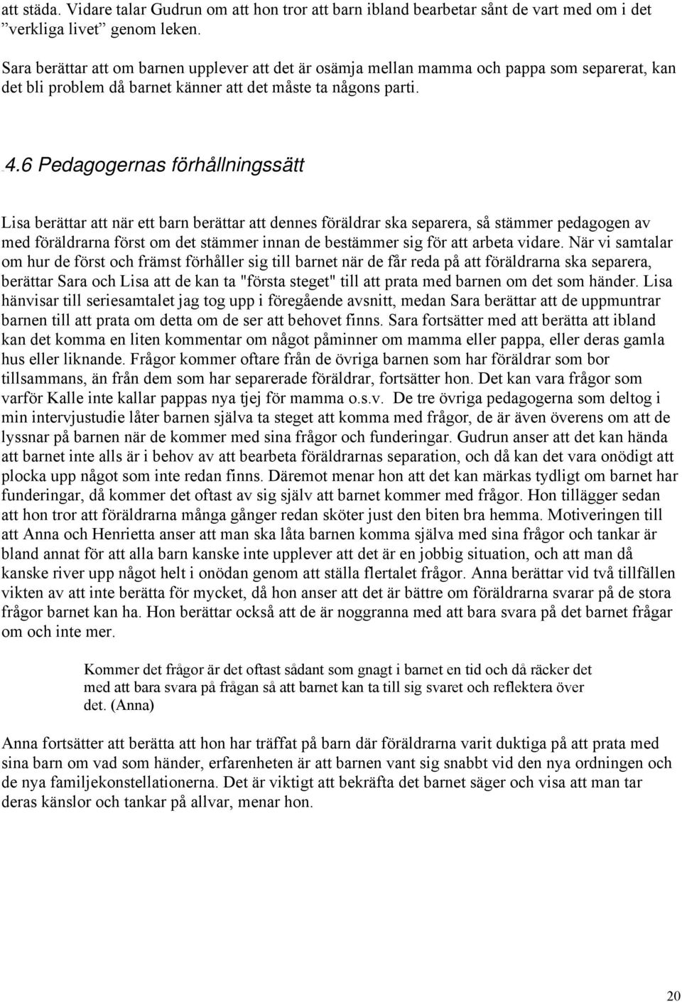 6 Pedagogernas förhållningssätt Lisa berättar att när ett barn berättar att dennes föräldrar ska separera, så stämmer pedagogen av med föräldrarna först om det stämmer innan de bestämmer sig för att