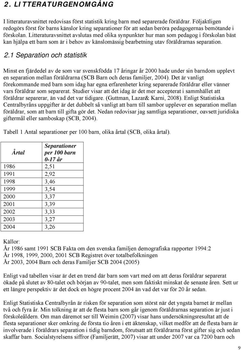 Litteraturavsnittet avslutas med olika synpunkter hur man som pedagog i förskolan bäst kan hjälpa ett barn som är i behov av känslomässig bearbetning utav föräldrarnas separation. 9B2.