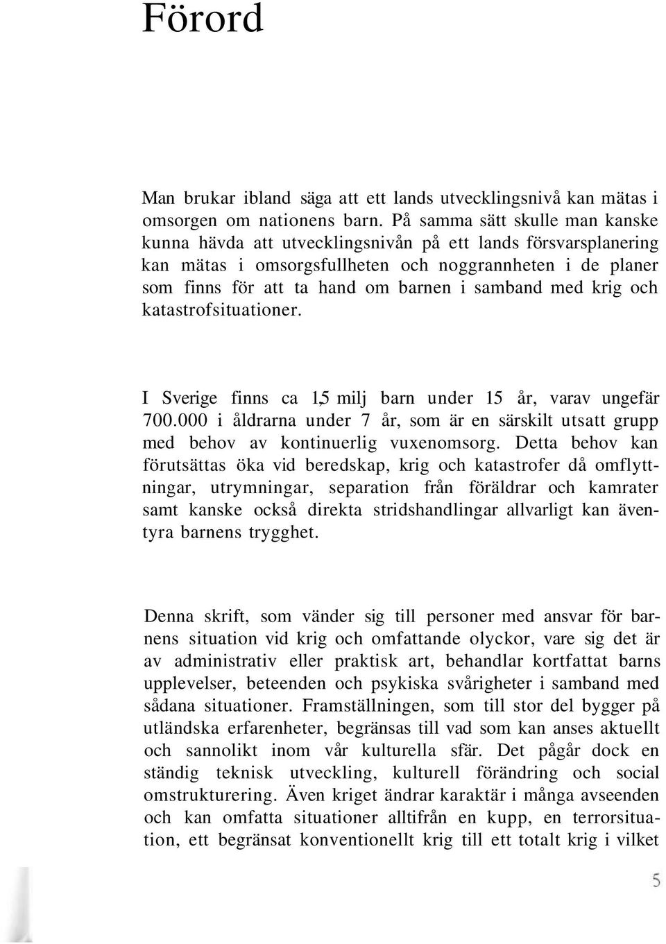 samband med krig och katastrofsituationer. I Sverige finns ca 1,5 milj barn under 15 år, varav ungefär 700.