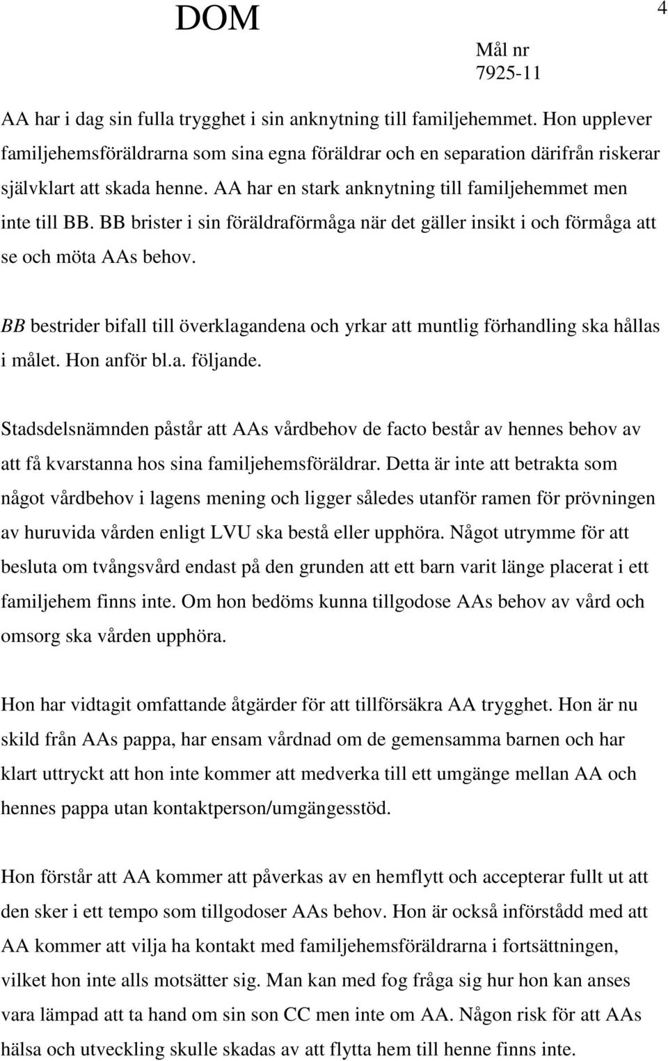 BB bestrider bifall till överklagandena och yrkar att muntlig förhandling ska hållas i målet. Hon anför bl.a. följande.