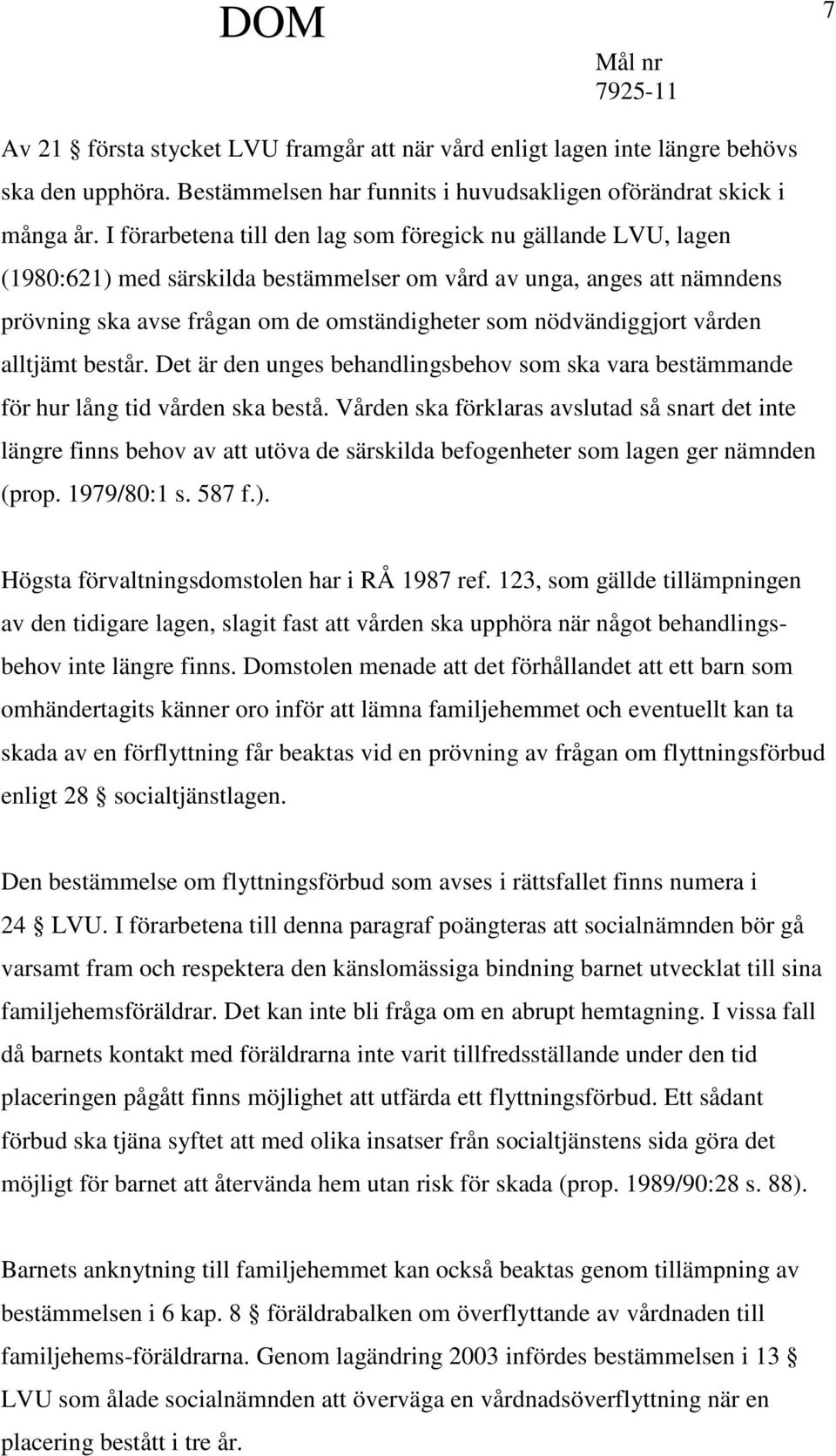 nödvändiggjort vården alltjämt består. Det är den unges behandlingsbehov som ska vara bestämmande för hur lång tid vården ska bestå.