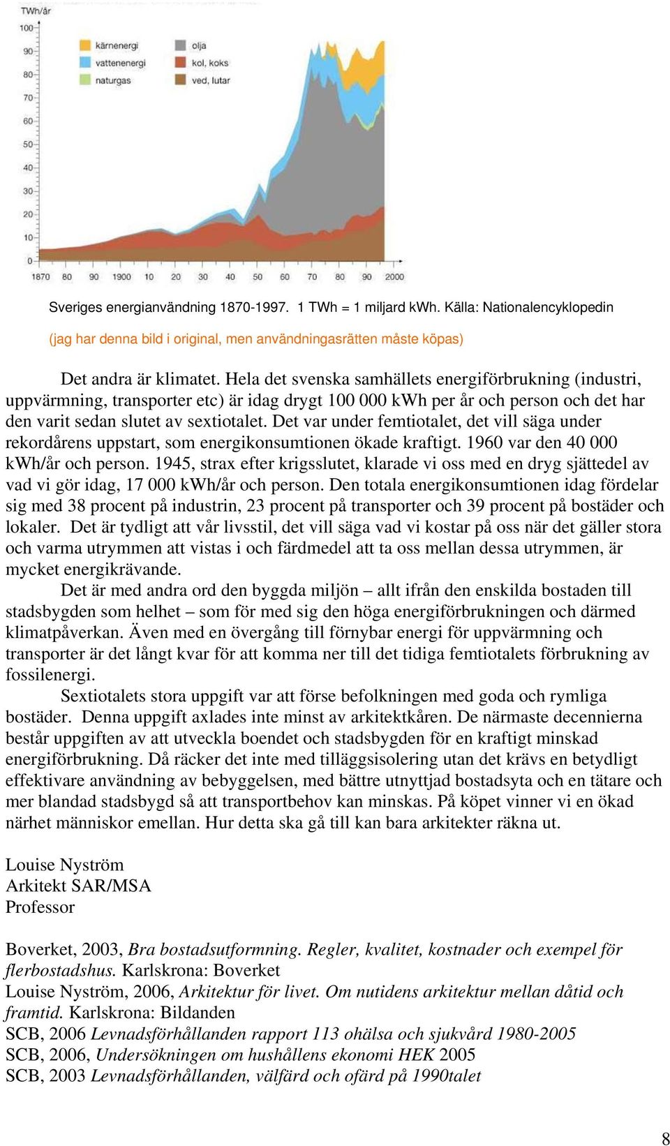 Det var under femtiotalet, det vill säga under rekordårens uppstart, som energikonsumtionen ökade kraftigt. 1960 var den 40 000 kwh/år och person.