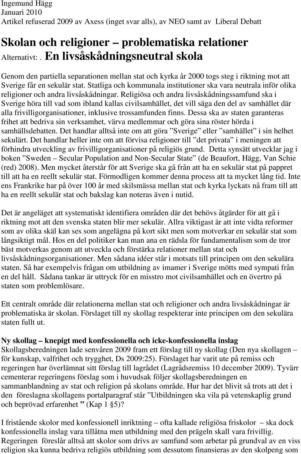 Statliga och kommunala institutioner ska vara neutrala inför olika religioner och andra livsåskådningar.