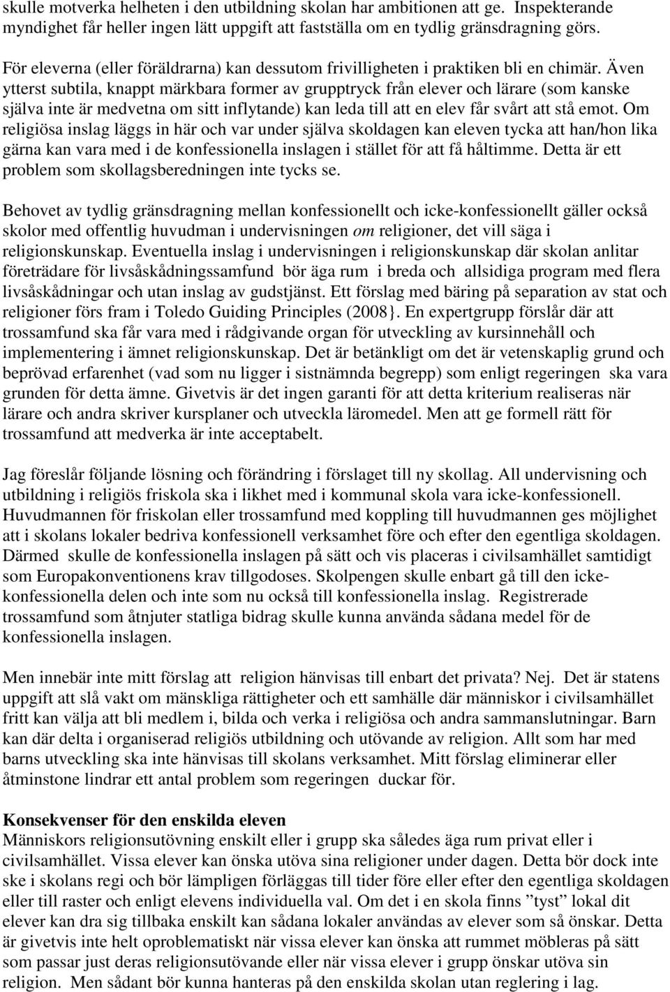 Även ytterst subtila, knappt märkbara former av grupptryck från elever och lärare (som kanske själva inte är medvetna om sitt inflytande) kan leda till att en elev får svårt att stå emot.