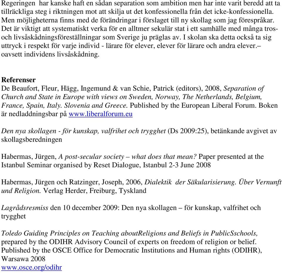 Det är viktigt att systematiskt verka för en alltmer sekulär stat i ett samhälle med många trosoch livsåskådningsföreställningar som Sverige ju präglas av.