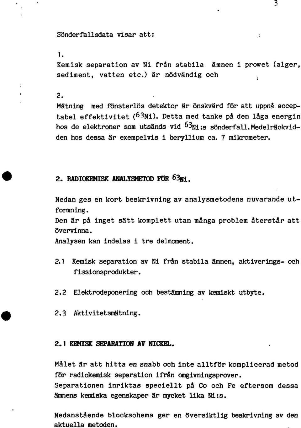 medelräckvidden hos dessa är exempelvis i beryllium ca. 7 mikrometer. 2. RADIOKEMISK ANALYSMETOD FOR 63ni. Nedan ges en kort beskrivning av analysmetodens nuvarande utformning.