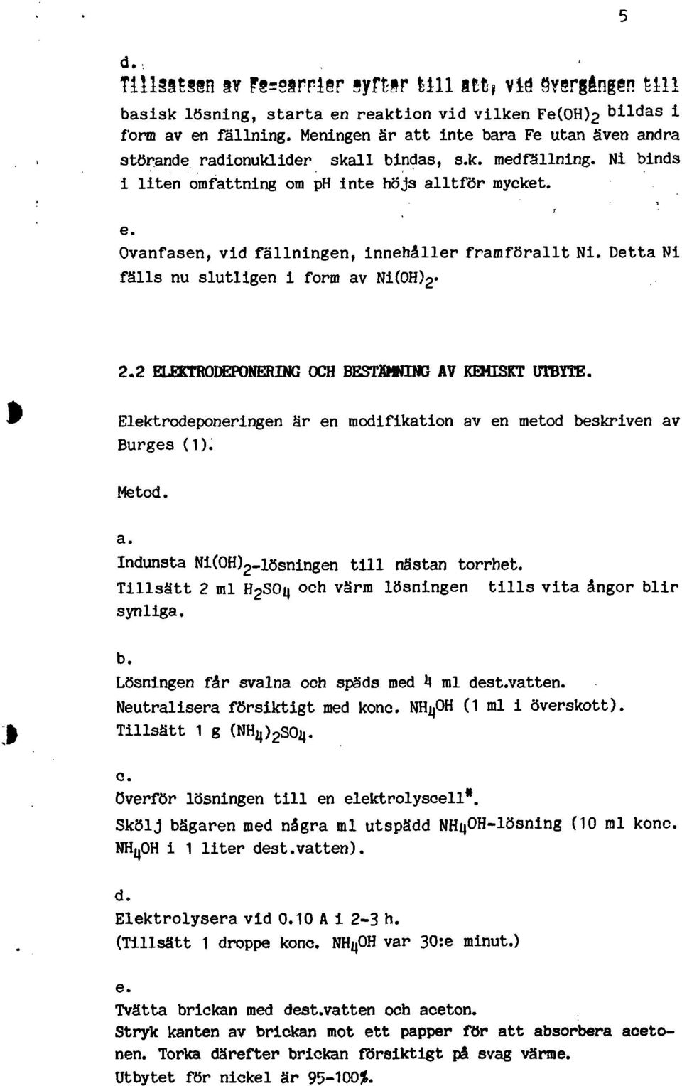 Ovanfasen, vid fällningen, innehåller framförallt Ni. Detta Ni fälls nu slutligen i form av Ni(0H) 2. 2.2 ELEETRODEPONERING OCH BESTÄMD» AV KEMISKT UTBYTE.