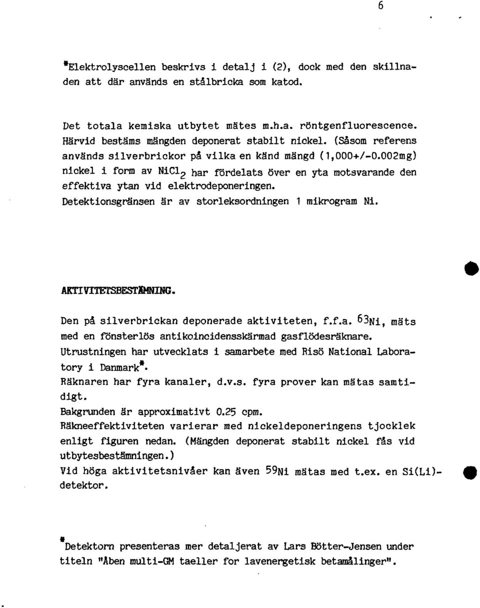 002mg) nickel i form av NiC^ har fördelats över en yta motsvarande den effektiva ytan vid elektrodeponeringen. Detektionsgränsen är av storleksordningen 1 mikrogram Ni. AKTIVITETSBESTÄMNING.