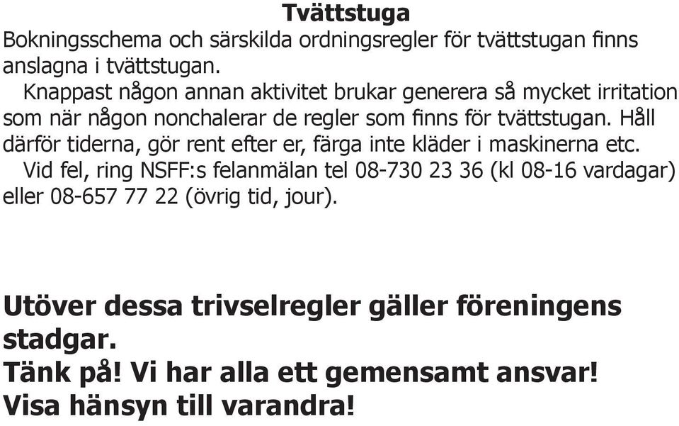 Håll därför tiderna, gör rent efter er, färga inte kläder i maskinerna etc.