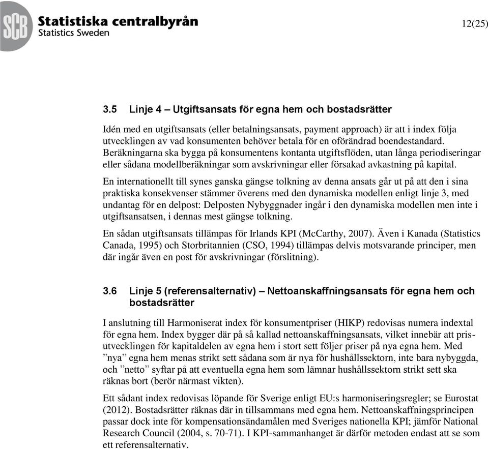 boendesandard. eräkningarna ska bygga på konsumenens konana ugifsflöden, uan långa periodiseringar eller sådana modellberäkningar som avskrivningar eller försakad avkasning på kapial.