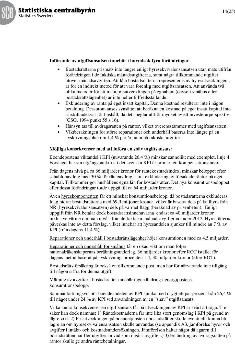 A använda vå olika meoder för a mäa prisuvecklingen på egnaem (oavse småus eller bosadsräslägene) är ine eller illfredssällande. Exkludering av räna på ege insa kapial.