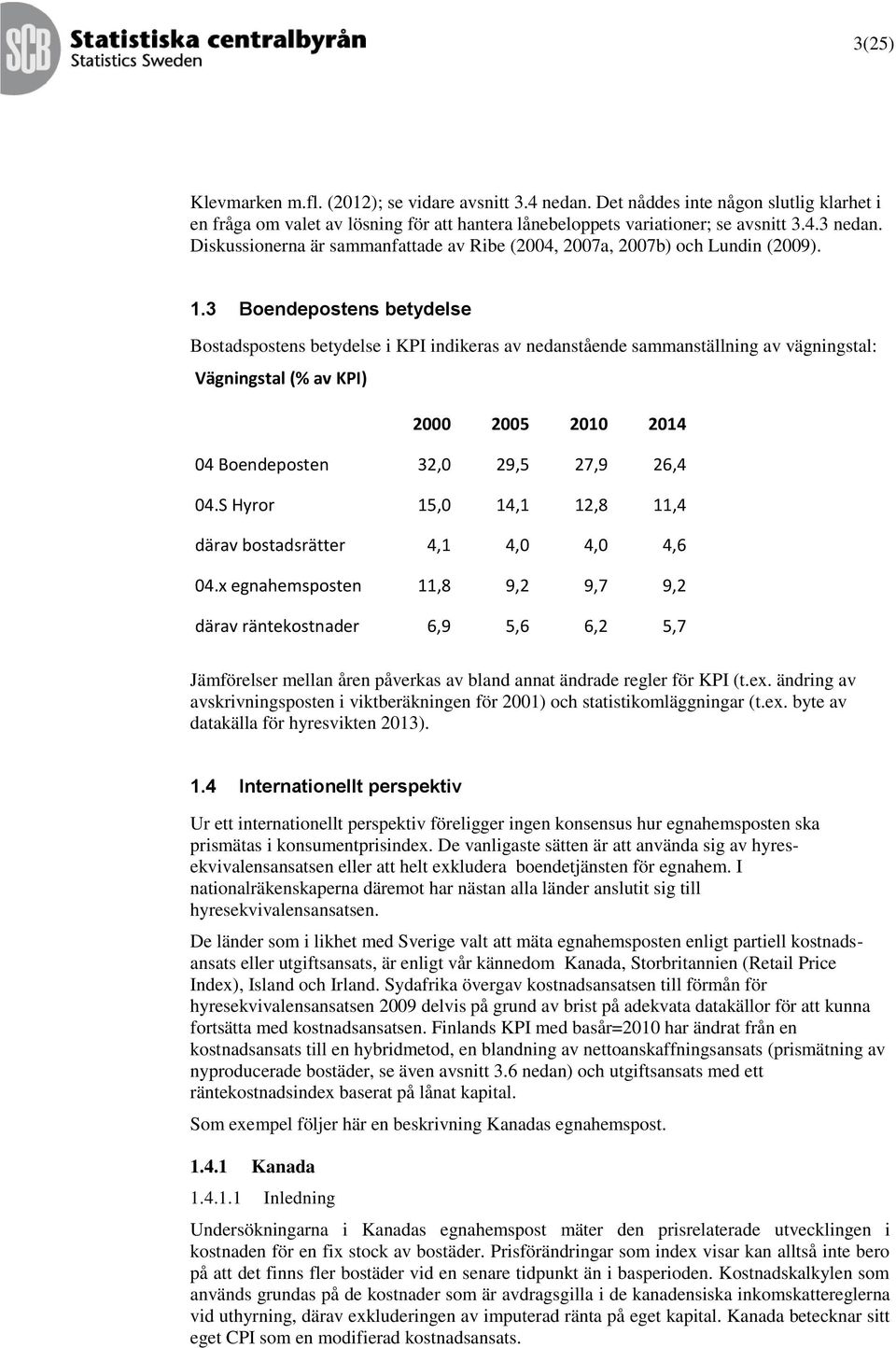 3 oendeposens beydelse osadsposens beydelse i KPI indikeras av nedansående sammansällning av vägningsal: Vägningsal (% av KPI) 2000 2005 2010 2014 04 oendeposen 32,0 29,5 27,9 26,4 04.