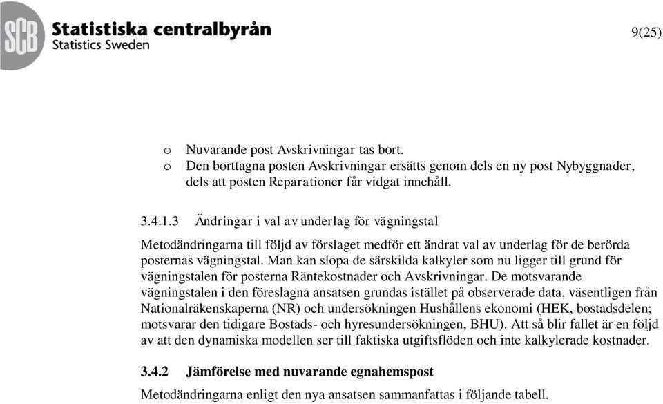 Man kan slopa de särskilda kalkyler som nu ligger ill grund för vägningsalen för poserna Ränekosnader oc Avskrivningar.