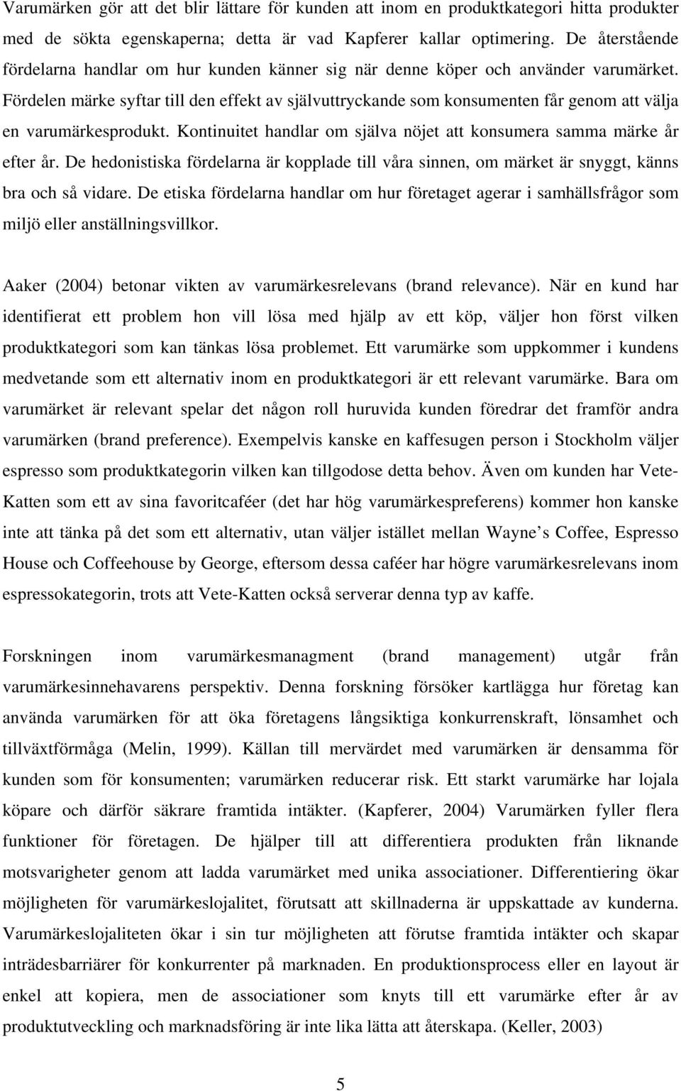 Fördelen märke syftar till den effekt av självuttryckande som konsumenten får genom att välja en varumärkesprodukt. Kontinuitet handlar om själva nöjet att konsumera samma märke år efter år.