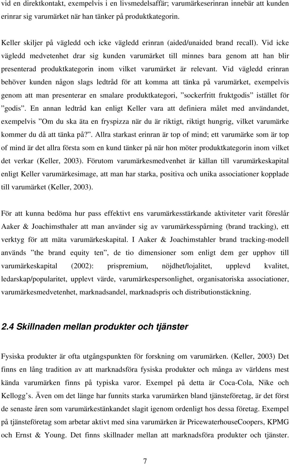 Vid icke vägledd medvetenhet drar sig kunden varumärket till minnes bara genom att han blir presenterad produktkategorin inom vilket varumärket är relevant.