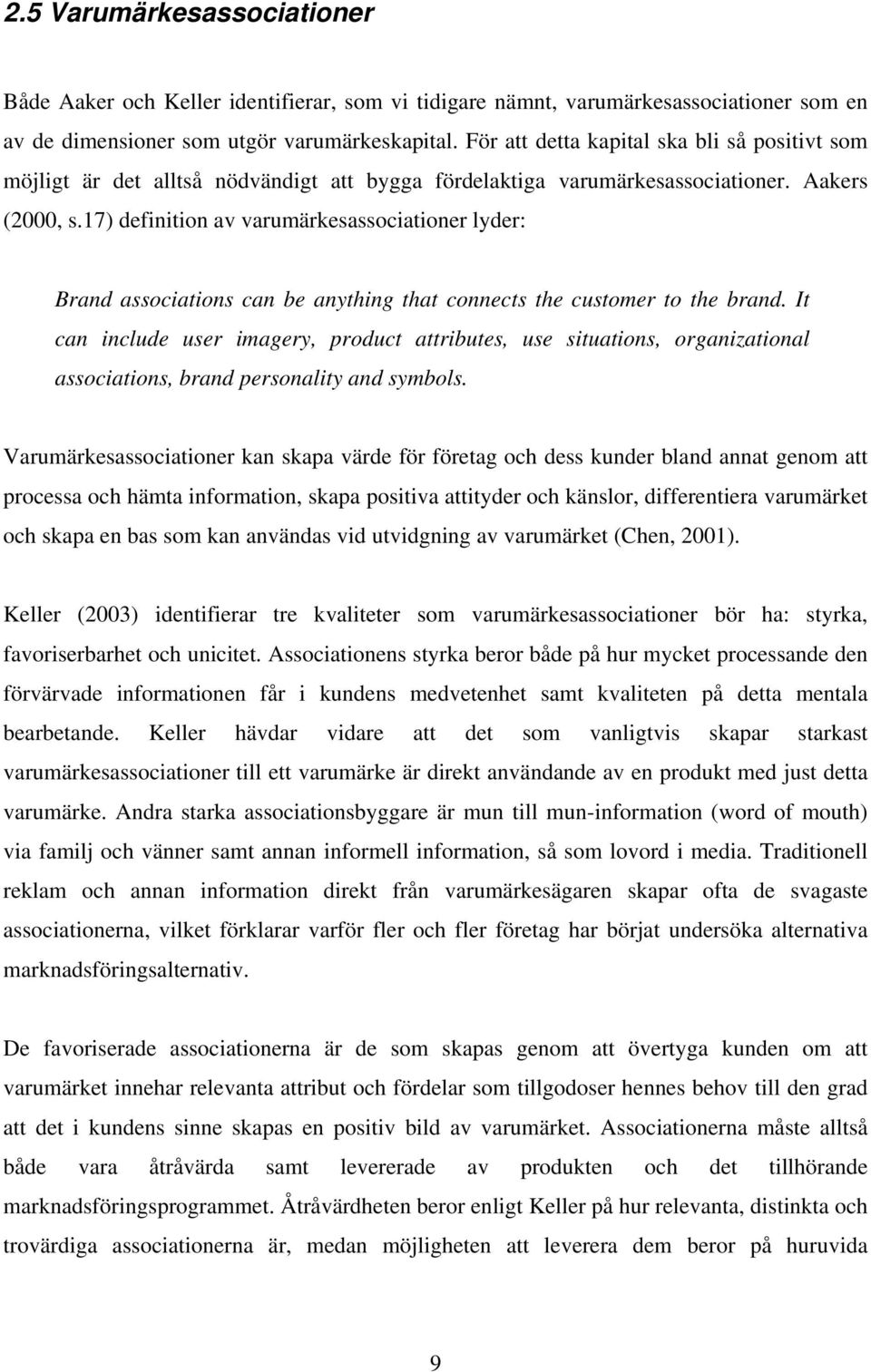 17) definition av varumärkesassociationer lyder: Brand associations can be anything that connects the customer to the brand.