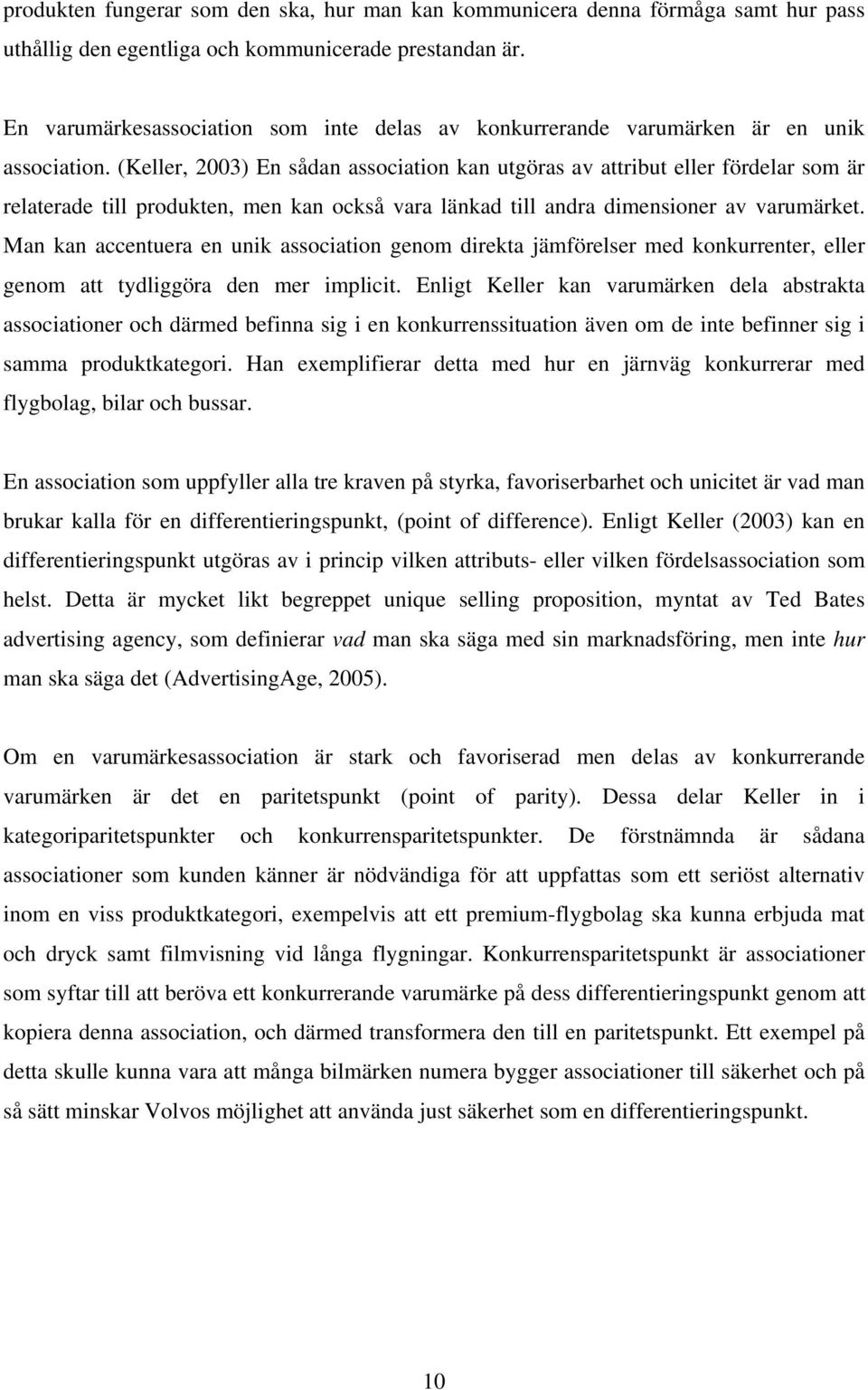 (Keller, 2003) En sådan association kan utgöras av attribut eller fördelar som är relaterade till produkten, men kan också vara länkad till andra dimensioner av varumärket.