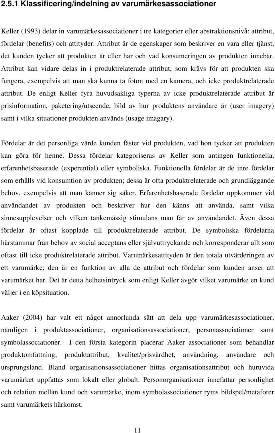 Attribut kan vidare delas in i produktrelaterade attribut, som krävs för att produkten ska fungera, exempelvis att man ska kunna ta foton med en kamera, och icke produktrelaterade attribut.