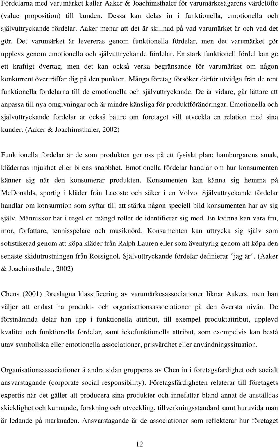 Det varumärket är levereras genom funktionella fördelar, men det varumärket gör upplevs genom emotionella och självuttryckande fördelar.