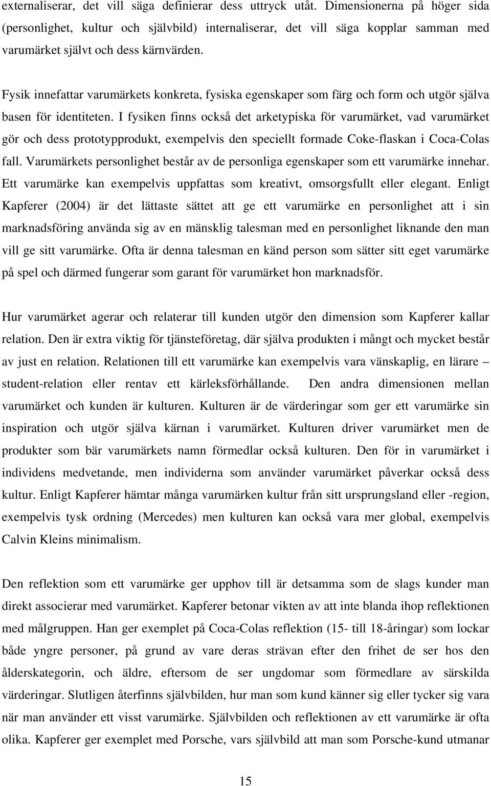 Fysik innefattar varumärkets konkreta, fysiska egenskaper som färg och form och utgör själva basen för identiteten.