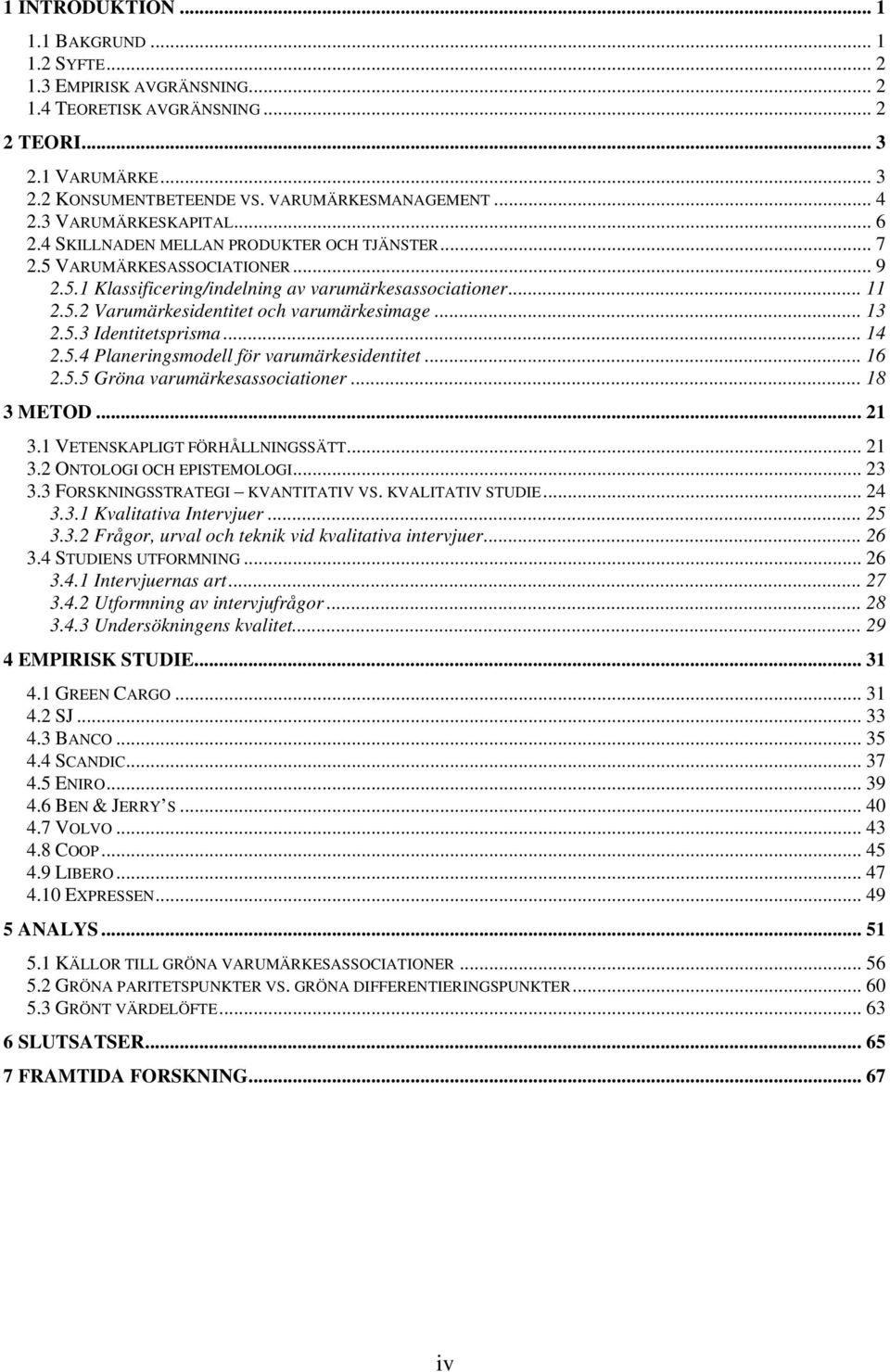 .. 13 2.5.3 Identitetsprisma... 14 2.5.4 Planeringsmodell för varumärkesidentitet... 16 2.5.5 Gröna varumärkesassociationer... 18 3 METOD... 21 3.1 VETENSKAPLIGT FÖRHÅLLNINGSSÄTT... 21 3.2 ONTOLOGI OCH EPISTEMOLOGI.