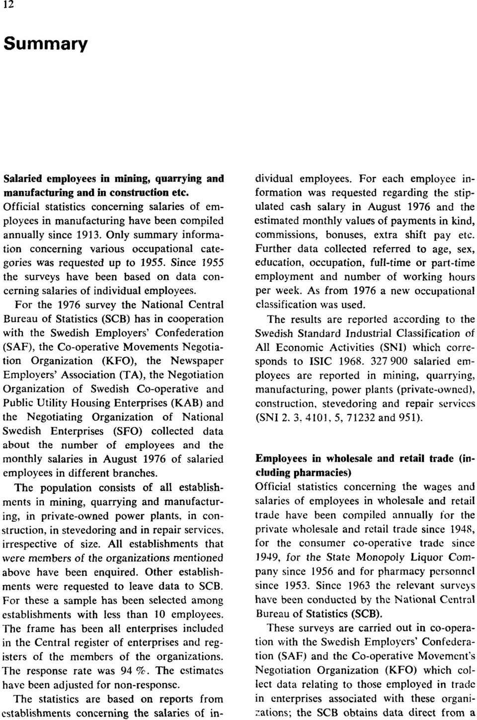 Only summary information concerning various occupational categories was requested up to 1955. Since 1955 the surveys have been based on data concerning salaries of individual employees.