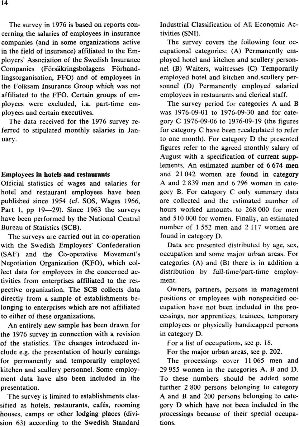 Certain groups of employees were excluded, i.a. part-time employees and certain executives. The data received for the 1976 survey referred to stipulated monthly salaries in January.