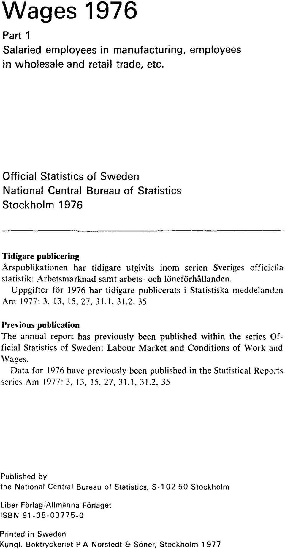 samt arbets- och löneförhållanden. Uppgifter för 1976 har tidigare publicerats i Statistiska meddelanden Am 1977: 3, 13, 15, 27, 31.1, 31.