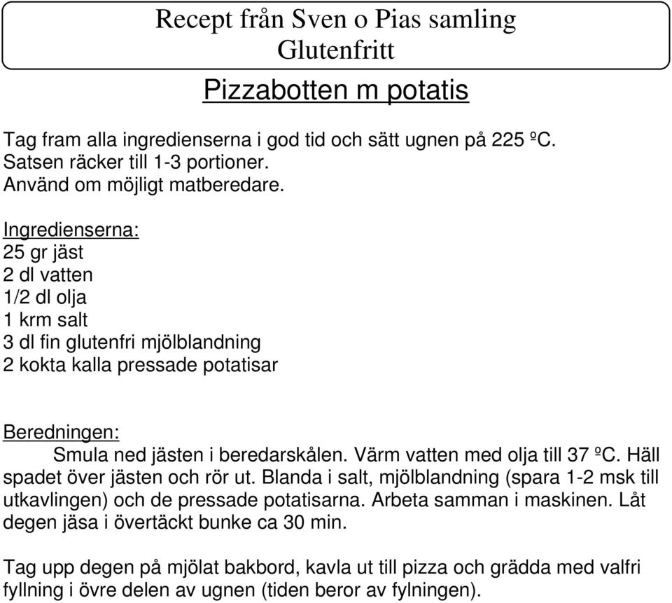 Värm vatten med olja till 37 ºC. Häll spadet över jästen och rör ut. Blanda i salt, mjölblandning (spara 1-2 msk till utkavlingen) och de pressade potatisarna.