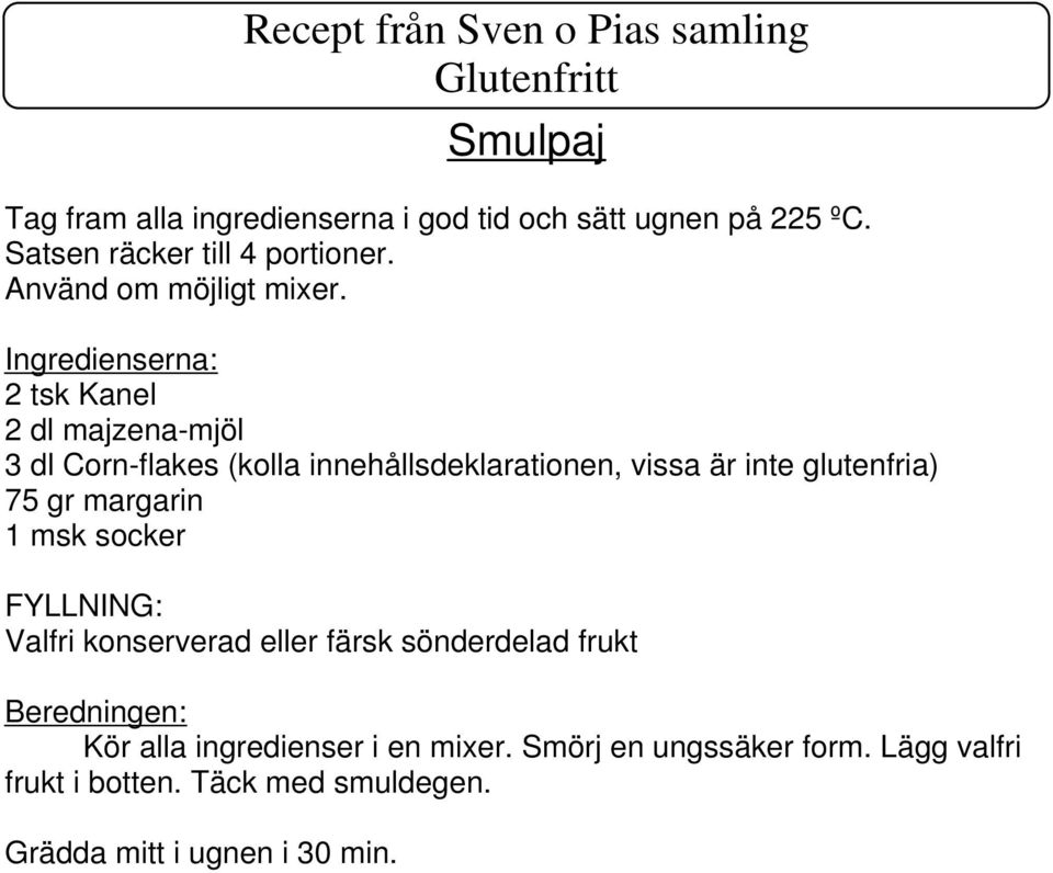 2 tsk Kanel 2 dl majzena-mjöl 3 dl Corn-flakes (kolla innehållsdeklarationen, vissa är inte glutenfria) 75 gr