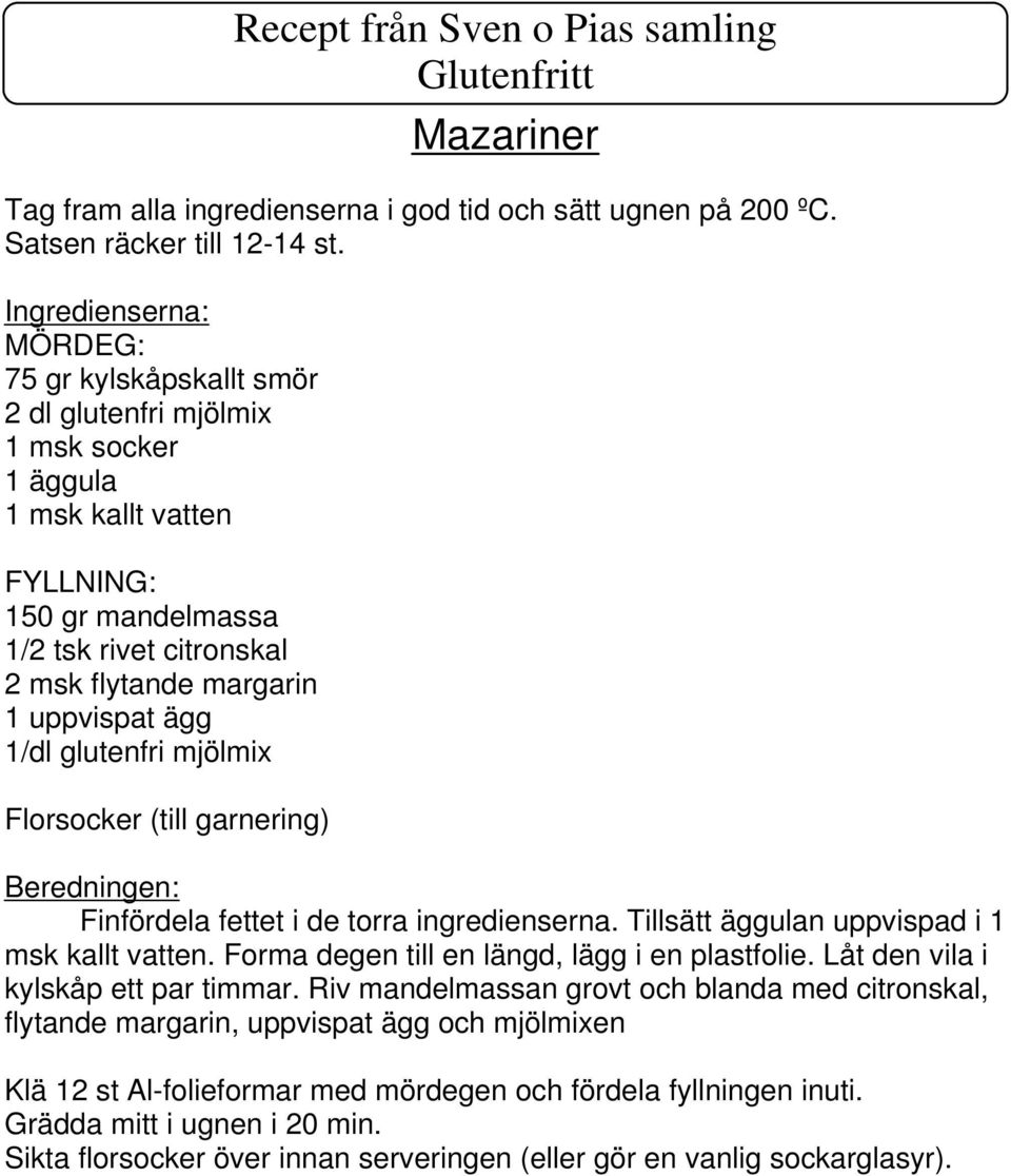 glutenfri mjölmix Florsocker (till garnering) Finfördela fettet i de torra ingredienserna. Tillsätt äggulan uppvispad i 1 msk kallt vatten. Forma degen till en längd, lägg i en plastfolie.