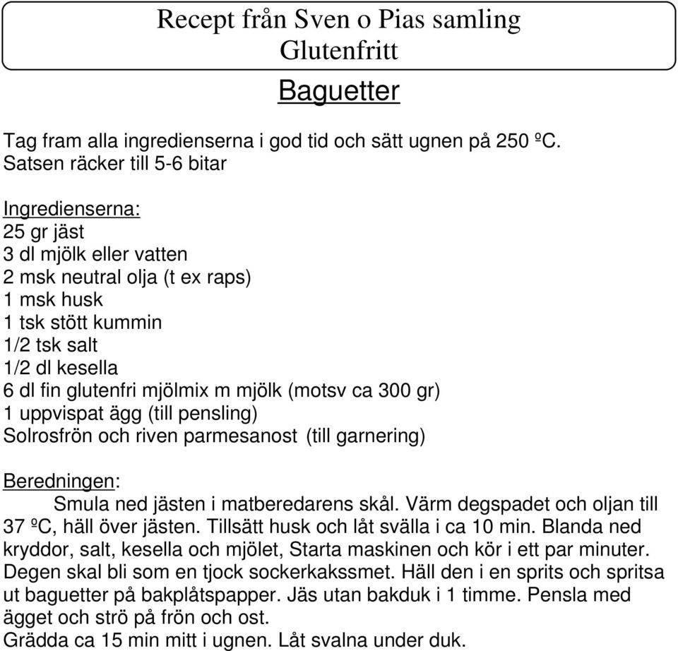 300 gr) 1 uppvispat ägg (till pensling) Solrosfrön och riven parmesanost (till garnering) Smula ned jästen i matberedarens skål. Värm degspadet och oljan till 37 ºC, häll över jästen.