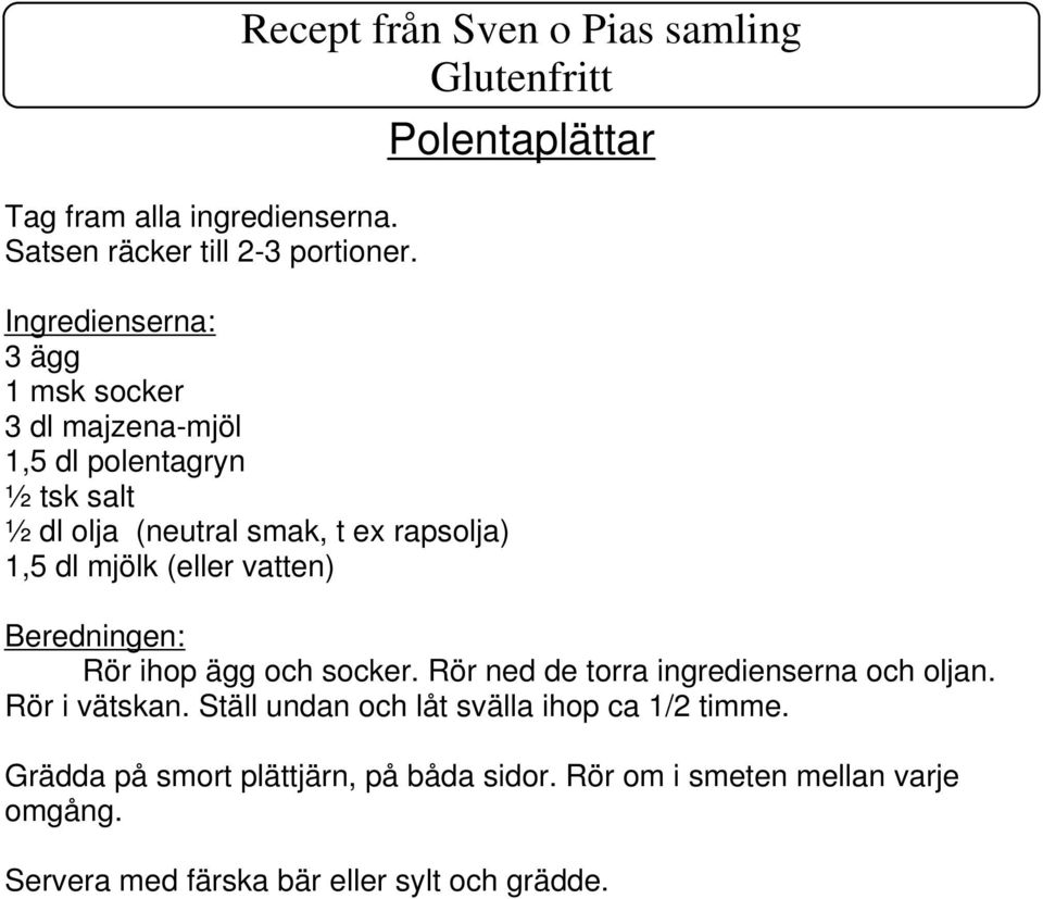 mjölk (eller vatten) Polentaplättar Rör ihop ägg och socker. Rör ned de torra ingredienserna och oljan.