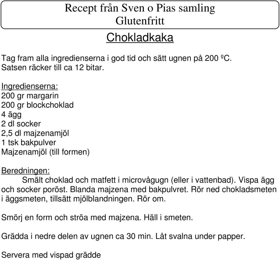 matfett i microvågugn (eller i vattenbad). Vispa ägg och socker poröst. Blanda majzena med bakpulvret.