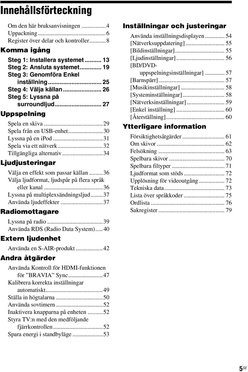 ..31 Spela via ett nätverk...32 Tillgängliga alternativ...34 Ljudjusteringar Välja en effekt som passar källan...36 Välja ljudformat, ljudspår på flera språk eller kanal.