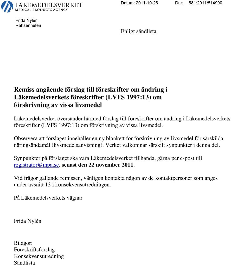 Observera att förslaget innehåller en ny blankett för förskrivning av livsmedel för särskilda näringsändamål (livsmedelsanvisning). Verket välkomnar särskilt synpunkter i denna del.