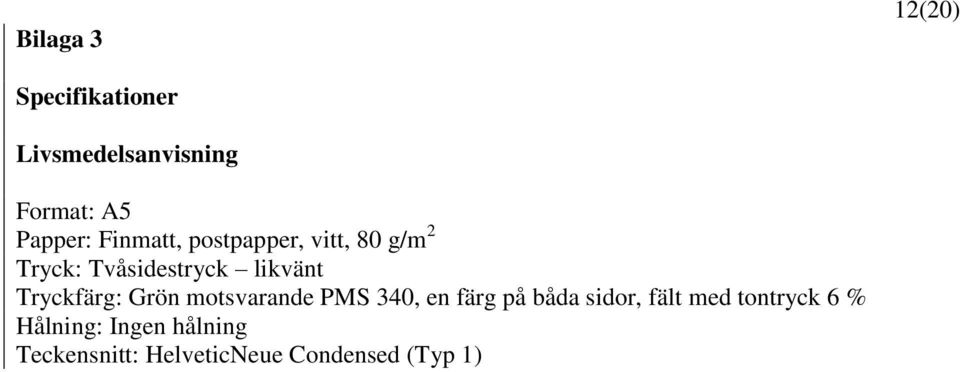 Tryckfärg: Grön motsvarande PMS 340, en färg på båda sidor, fält med