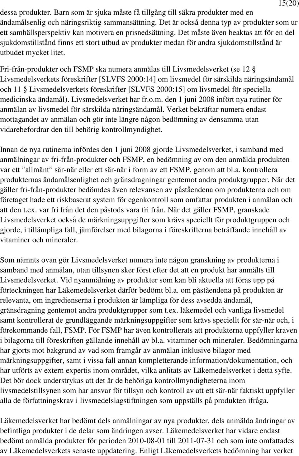 Det måste även beaktas att för en del sjukdomstillstånd finns ett stort utbud av produkter medan för andra sjukdomstillstånd är utbudet mycket litet.