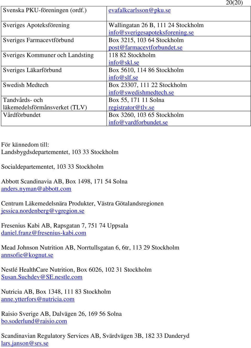 evafalkcarlsson@pku.se Wallingatan 26 B, 111 24 Stockholm info@sverigesapoteksforening.se Box 3215, 103 64 Stockholm post@farmacevtforbundet.se 118 82 Stockholm info@skl.