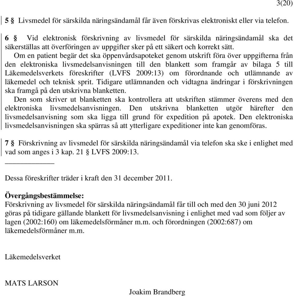 Om en patient begär det ska öppenvårdsapoteket genom utskrift föra över uppgifterna från den elektroniska livsmedelsanvisningen till den blankett som framgår av bilaga 5 till Läkemedelsverkets