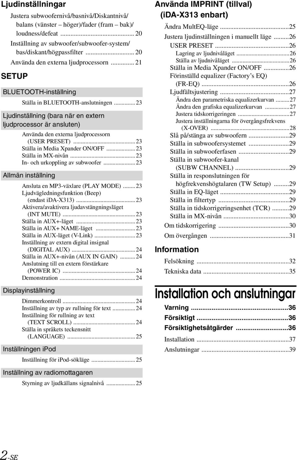 ..23 Ljudinställning (bara när en extern ljudprocessor är ansluten) Använda den externa ljudprocessorn (USER PRESET)...23 Ställa in Media Xpander ON/OFF...23 Ställa in MX-nivån.