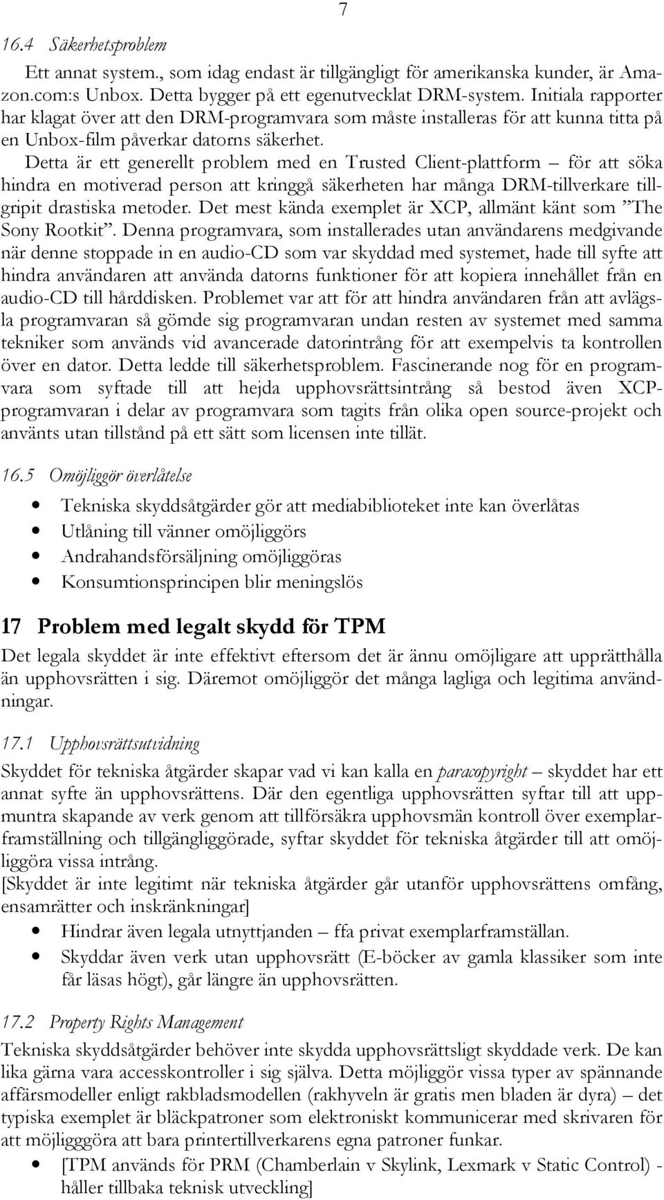 Detta är ett generellt problem med en Trusted Client-plattform för att söka hindra en motiverad person att kringgå säkerheten har många DRM-tillverkare tillgripit drastiska metoder.