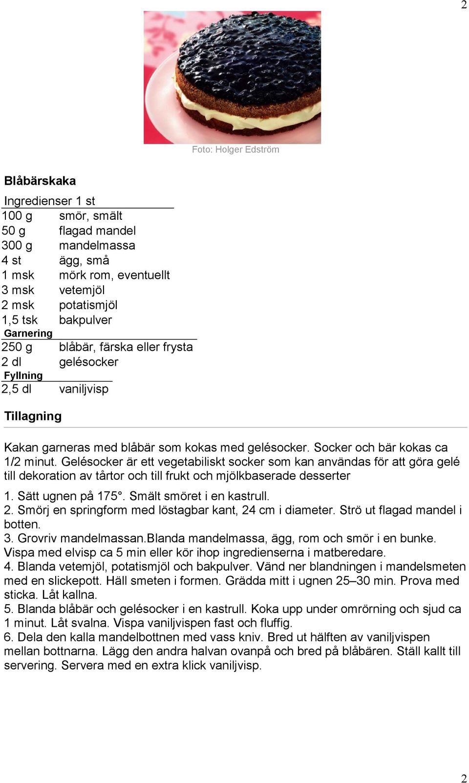 Gelésocker är ett vegetabiliskt socker som kan användas för att göra gelé till dekoration av tårtor och till frukt och mjölkbaserade desserter 1. Sätt ugnen på 175. Smält smöret i en kastrull. 2.